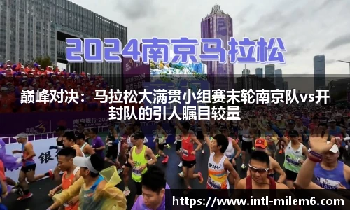 巅峰对决：马拉松大满贯小组赛末轮南京队vs开封队的引人瞩目较量